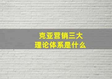 克亚营销三大理论体系是什么