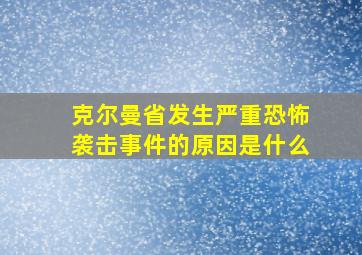 克尔曼省发生严重恐怖袭击事件的原因是什么