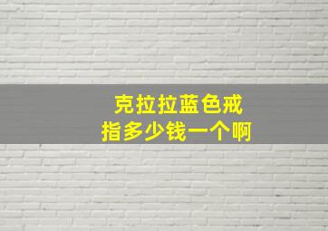 克拉拉蓝色戒指多少钱一个啊