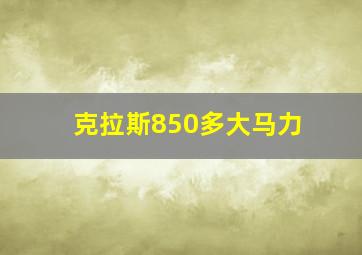 克拉斯850多大马力