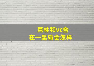 克林和vc合在一起输会怎样