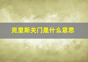 克里斯关门是什么意思