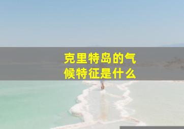 克里特岛的气候特征是什么