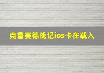 克鲁赛德战记ios卡在载入