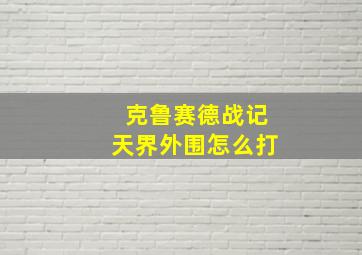 克鲁赛德战记天界外围怎么打