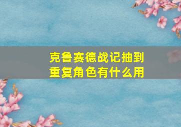 克鲁赛德战记抽到重复角色有什么用