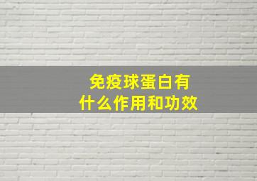 免疫球蛋白有什么作用和功效