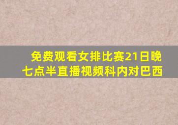 免费观看女排比赛21日晚七点半直播视频科内对巴西