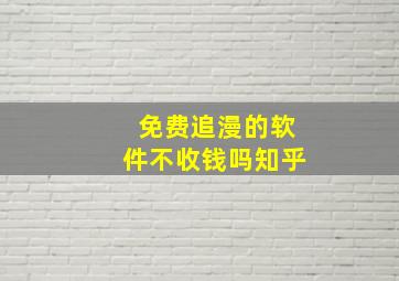 免费追漫的软件不收钱吗知乎