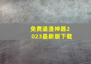 免费追漫神器2023最新版下载