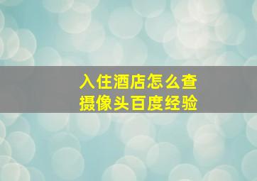 入住酒店怎么查摄像头百度经验