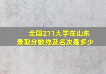 全国211大学在山东录取分数线及名次是多少