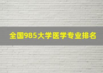 全国985大学医学专业排名