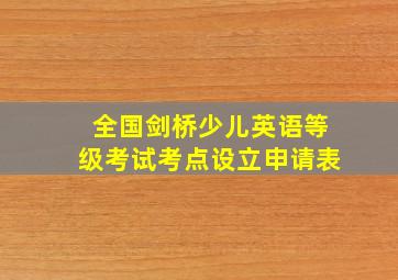 全国剑桥少儿英语等级考试考点设立申请表