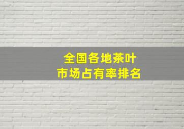 全国各地茶叶市场占有率排名