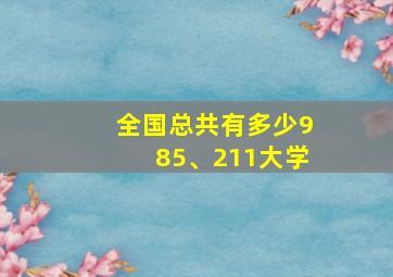 全国总共有多少985、211大学