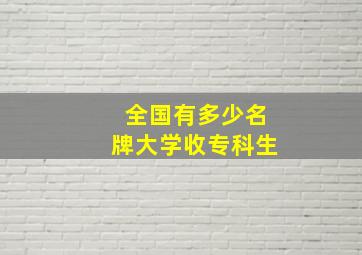 全国有多少名牌大学收专科生