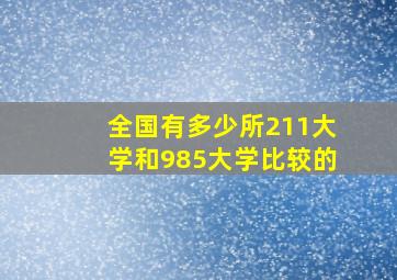 全国有多少所211大学和985大学比较的