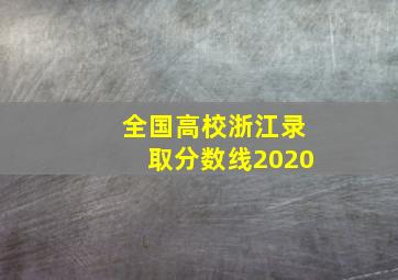 全国高校浙江录取分数线2020