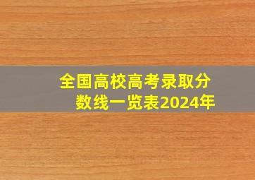 全国高校高考录取分数线一览表2024年