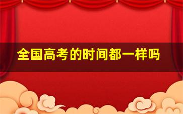 全国高考的时间都一样吗