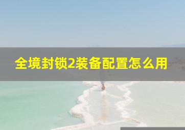 全境封锁2装备配置怎么用