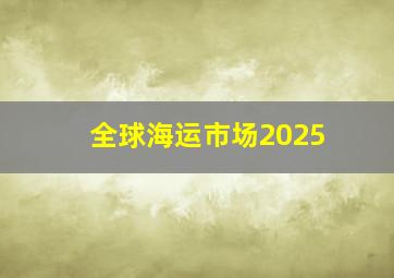 全球海运市场2025