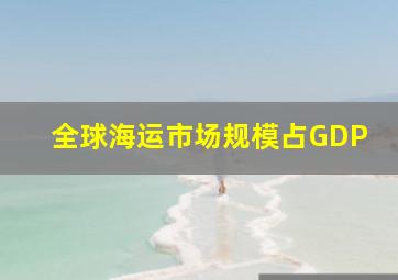 全球海运市场规模占GDP