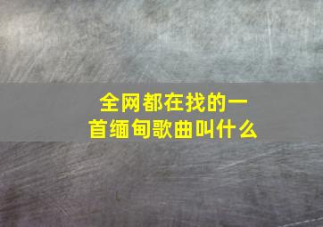 全网都在找的一首缅甸歌曲叫什么