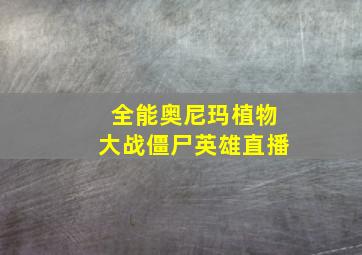 全能奥尼玛植物大战僵尸英雄直播