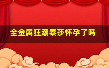 全金属狂潮泰莎怀孕了吗