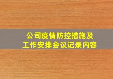 公司疫情防控措施及工作安排会议记录内容