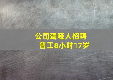 公司聋哑人招聘普工8小时17岁