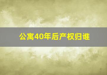 公寓40年后产权归谁