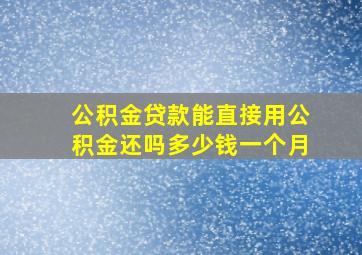 公积金贷款能直接用公积金还吗多少钱一个月