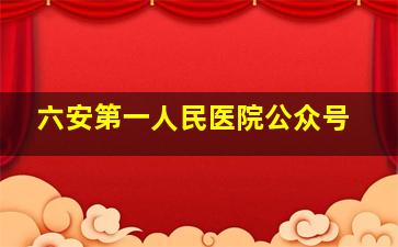 六安第一人民医院公众号