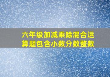 六年级加减乘除混合运算题包含小数分数整数