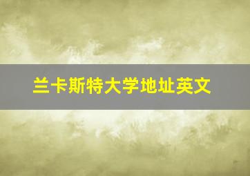 兰卡斯特大学地址英文