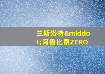 兰斯洛特·阿鲁比昂ZERO