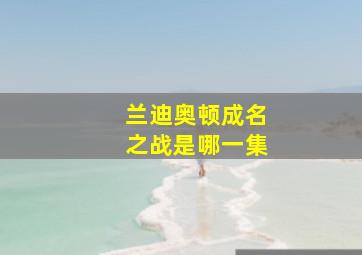 兰迪奥顿成名之战是哪一集