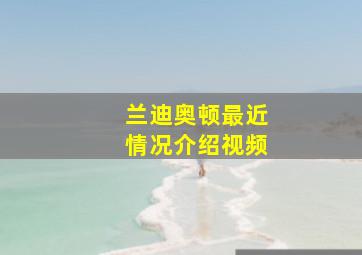 兰迪奥顿最近情况介绍视频