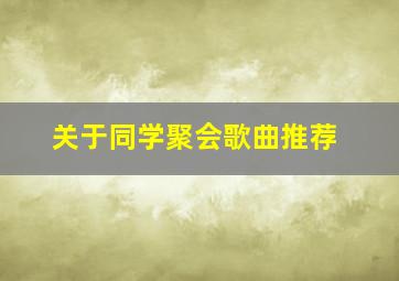 关于同学聚会歌曲推荐