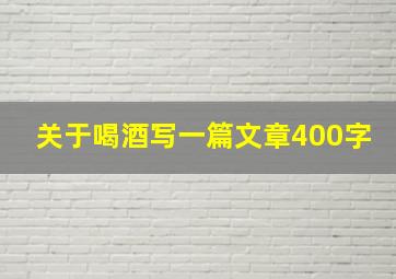 关于喝酒写一篇文章400字