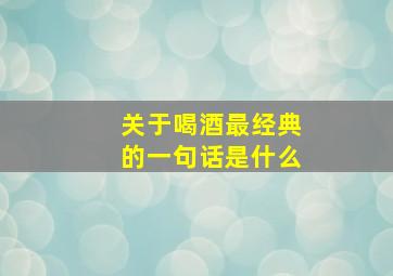 关于喝酒最经典的一句话是什么