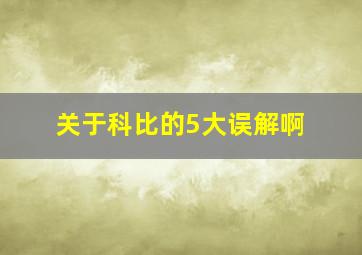 关于科比的5大误解啊