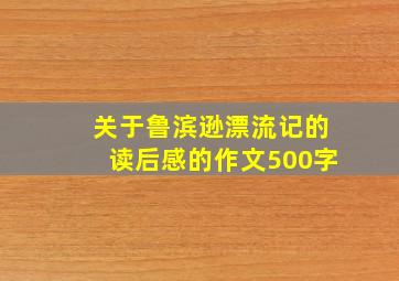 关于鲁滨逊漂流记的读后感的作文500字