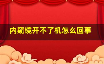 内窥镜开不了机怎么回事