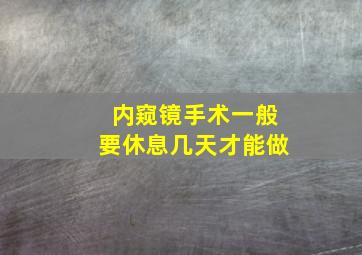 内窥镜手术一般要休息几天才能做