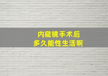 内窥镜手术后多久能性生活啊