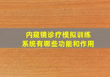 内窥镜诊疗模拟训练系统有哪些功能和作用